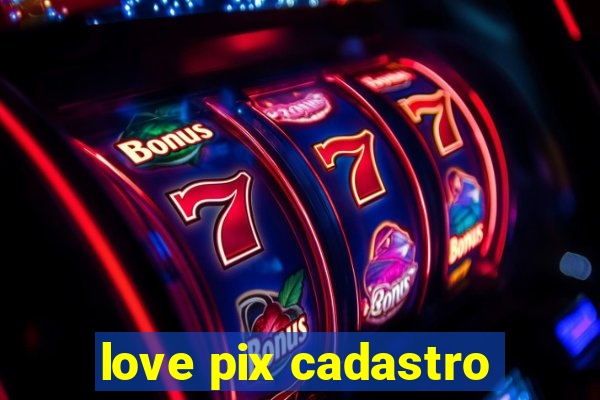 love pix cadastro